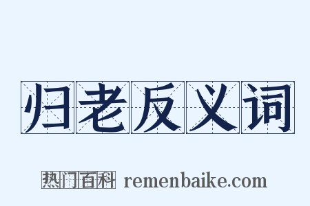 归老反义词是什么意思的图片